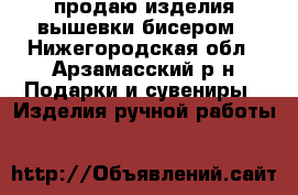 продаю изделия вышевки бисером - Нижегородская обл., Арзамасский р-н Подарки и сувениры » Изделия ручной работы   